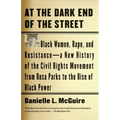 At the Dark End of the Street: Black Women, Rape, and Resistance--A New History of the Civil Rights Movement from Rosa Parks to the Rise of Black Powe