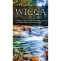 Wicca Living a Magical Life: A Guide to Initiation and Navigating Your Journey in the Craft
