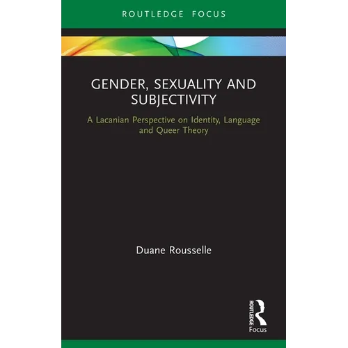 Gender, Sexuality and Subjectivity: A Lacanian Perspective on Identity, Language and Queer Theory