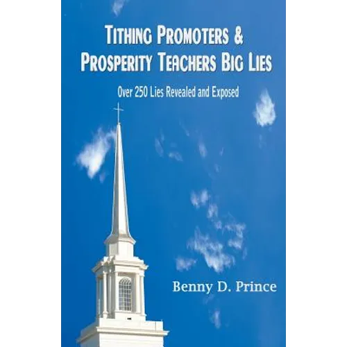 Tithing Promoters & Prosperity Teachers Big Lies: Over 250 Lies Revealed and Exposed