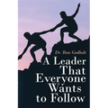 A Leader That Everyone Wants to Follow