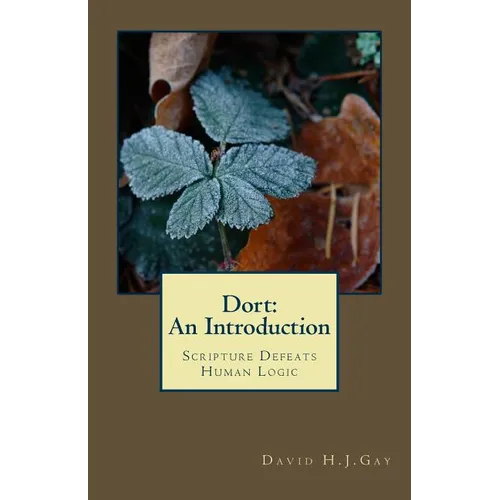 Dort: An Introduction: Scripture Defeats Human Logic