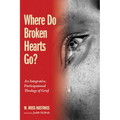 Where Do Broken Hearts Go?: An Integrative, Participational Theology of Grief