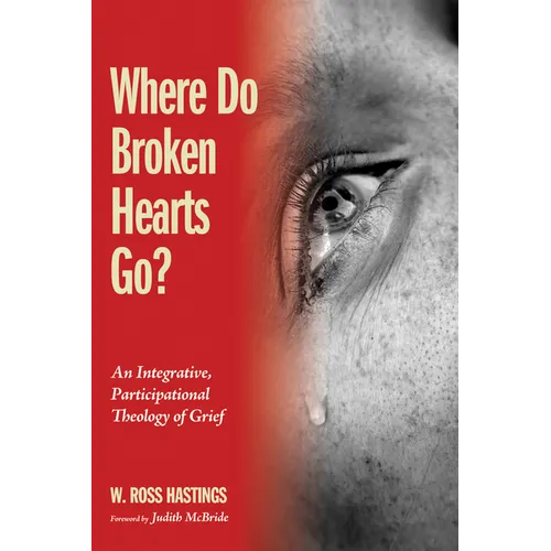 Where Do Broken Hearts Go?: An Integrative, Participational Theology of Grief