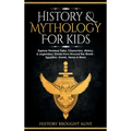 History & Mythology For Kids: Explore Timeless Tales, Characters, History, & Legendary Stories from Around the World - Egyptian, Greek, Norse & More: