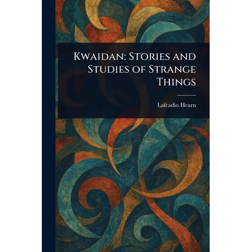 Kwaidan: Stories and Studies of Strange Things