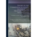 Report of the Commission to Locate the Site of the Frontier Forts of Pennsylvania: The Indian Forts of the Blue Mountains. by H.M. Richards. the Front
