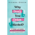 Why Don't You Drink Alcohol?: 101 Reasons To Stop Drinking Like A Woman Called Karen And Why Sobriety Is The Key To Unleashing Your Best Self. Quit
