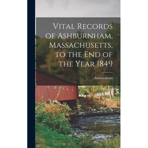 Vital Records of Ashburnham, Massachusetts, to the End of the Year 1849
