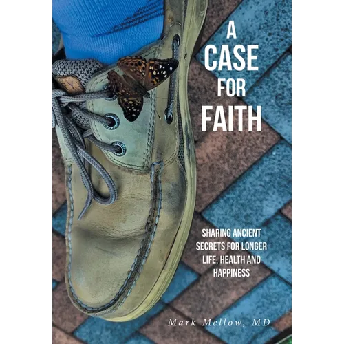 A Case for Faith Sharing Ancient Secrets for Longer Life, Health and Happiness