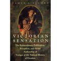 Victorian Sensation: The Extraordinary Publication, Reception, and Secret Authorship of Vestiges of the Natural History of Creation