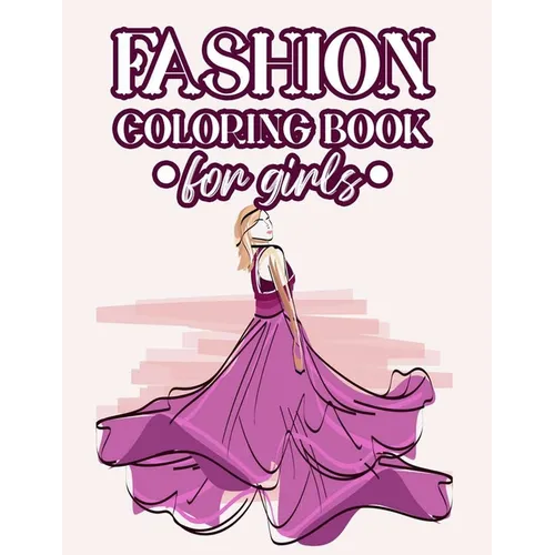 Fashion Coloring Book For Girls: Coloring And Drawing Pages Of Design Ideas For Girls, Stylish Illustrations Of Dresses, Handbags, Shoes, And More To