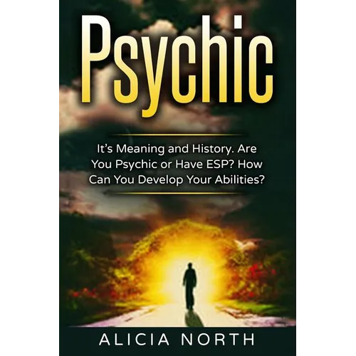 Psychic: Its Meaning and History. Are You Psychic Or Have ESP? How can You develop Your Abilities?