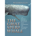 The Great Sperm Whale: A Natural History of the Ocean's Most Magnificent and Mysterious Creature