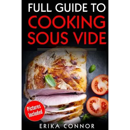 Full Guide to Cooking Sous Vide Recipes: op Techniques of Low-Temperature Cooking Processes
