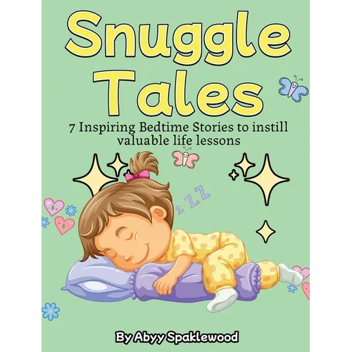 Snuggle Tales: 7 Bedtime Stories to Instill Valuable Life Lessons