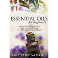 Essential Oils For Beginners: Aromatherapy and Essential Oils for Weight Loss, Natural Remedy, Stress Relief, Body Massage and Beauty