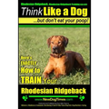 Rhodesian Ridgeback, Rhodesian Ridgeback Training AAA AKC: Think Like a Dog, but Don't Eat Your Poop! Rhodesian Ridgeback Breed Expert Training: Here'