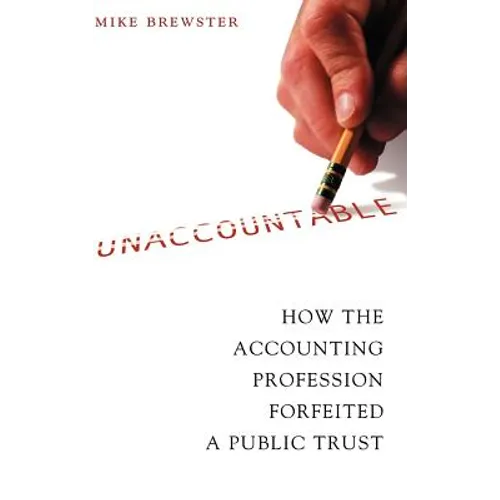 Unaccountable: How the Accounting Profession Forfeited a Public Trust