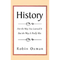 History: Not the Way You Learned It But the Way It Really Was