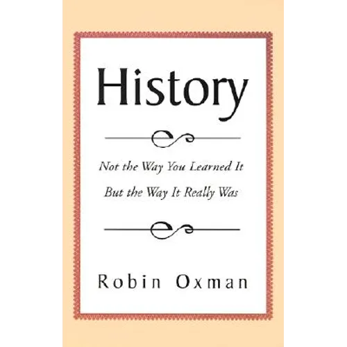History: Not the Way You Learned It But the Way It Really Was