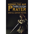 Winning the War Through Prayer: Spiritual Warfare Praying