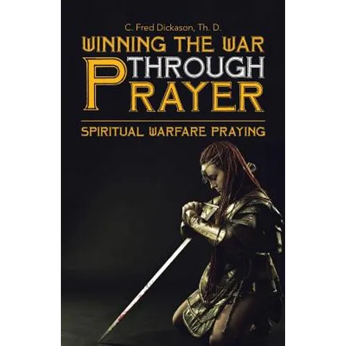 Winning the War Through Prayer: Spiritual Warfare Praying