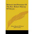 Memoir And Remains Of The Rev. Robert Murray M'Cheyne
