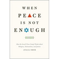 When Peace Is Not Enough: How the Israeli Peace Camp Thinks about Religion, Nationalism, and Justice