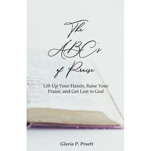 The ABC's of Praise: Lift Up Your Hands, Raise Your Praise, and Get Lost in God