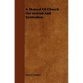 A Manual Of Church Decoration And Symbolism