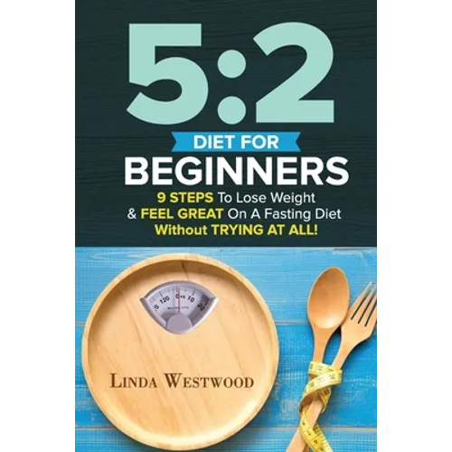 5: 2 Diet For Beginners (2nd Edition): 9 Steps To Lose Weight & Feel Great On A Fasting Diet