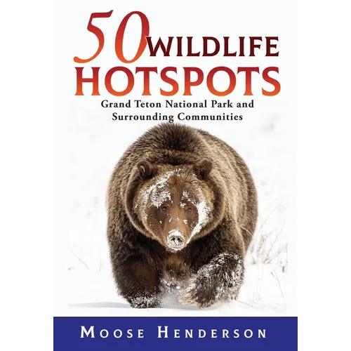 50 Wildlife Hotspots: Grand Teton National Park and Surrounding Communities