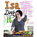 Isa Does It: Amazingly Easy, Wildly Delicious Vegan Recipes for Every Day of the Week