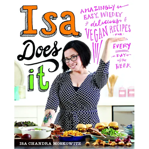 Isa Does It: Amazingly Easy, Wildly Delicious Vegan Recipes for Every Day of the Week