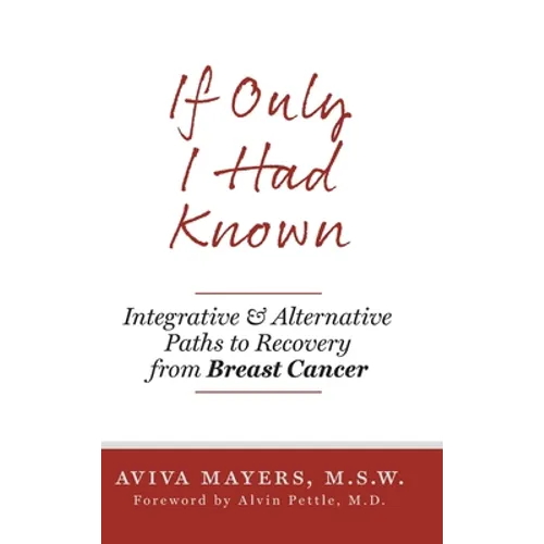 If Only I Had Known: Integrative and Alternative Paths to Recovery from Breast Cancer