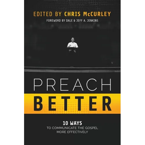 Preach Better: 10 Ways to Communicate the Gospel More Effectively
