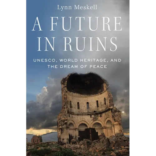 A Future in Ruins: Unesco, World Heritage, and the Dream of Peace