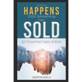 Nothing Happens Until Something Gets Sold: 50 Sales Edicts