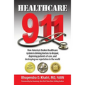 Healthcare 911: How America's broken healthcare system is driving doctors to despair, depriving patients of care, and destroying our r