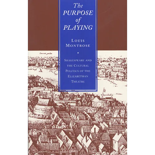 The Purpose of Playing: Shakespeare and the Cultural Politics of the Elizabethan Theatre