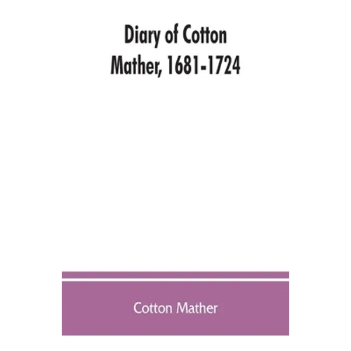 Diary of Cotton Mather, 1681-1724