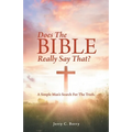 Does the Bible Really Say That?: A Simple Man's Search for the Truth.