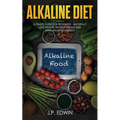 Alkaline Diet: Ultimate Guide for Beginners - Naturally Lose Weight, Reverse Disease and Gain Unlimited Energy
