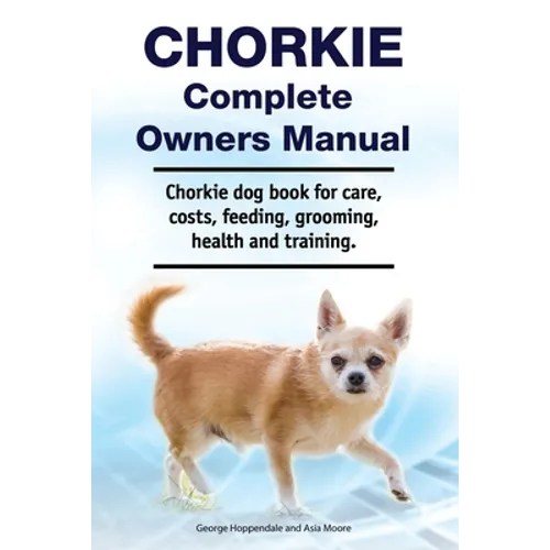 Chorkie Complete Owners Manual. Chorkie dog book for care, costs, feeding, grooming, health and training.