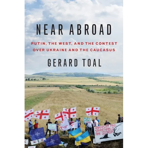Near Abroad: Putin, the West, and the Contest Over Ukraine and the Caucasus