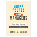Good People, Bad Managers: How Work Culture Corrupts Good Intentions