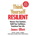 Think Yourself Resilient: Harness Your Emotions. Build Your Confidence. Transform Your Life.