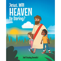 Jesus, Will Heaven be Boring?