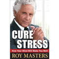 Cure Stress: How Your Mind Will Make You Well